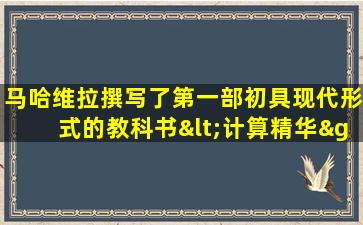 马哈维拉撰写了第一部初具现代形式的教科书<计算精华>